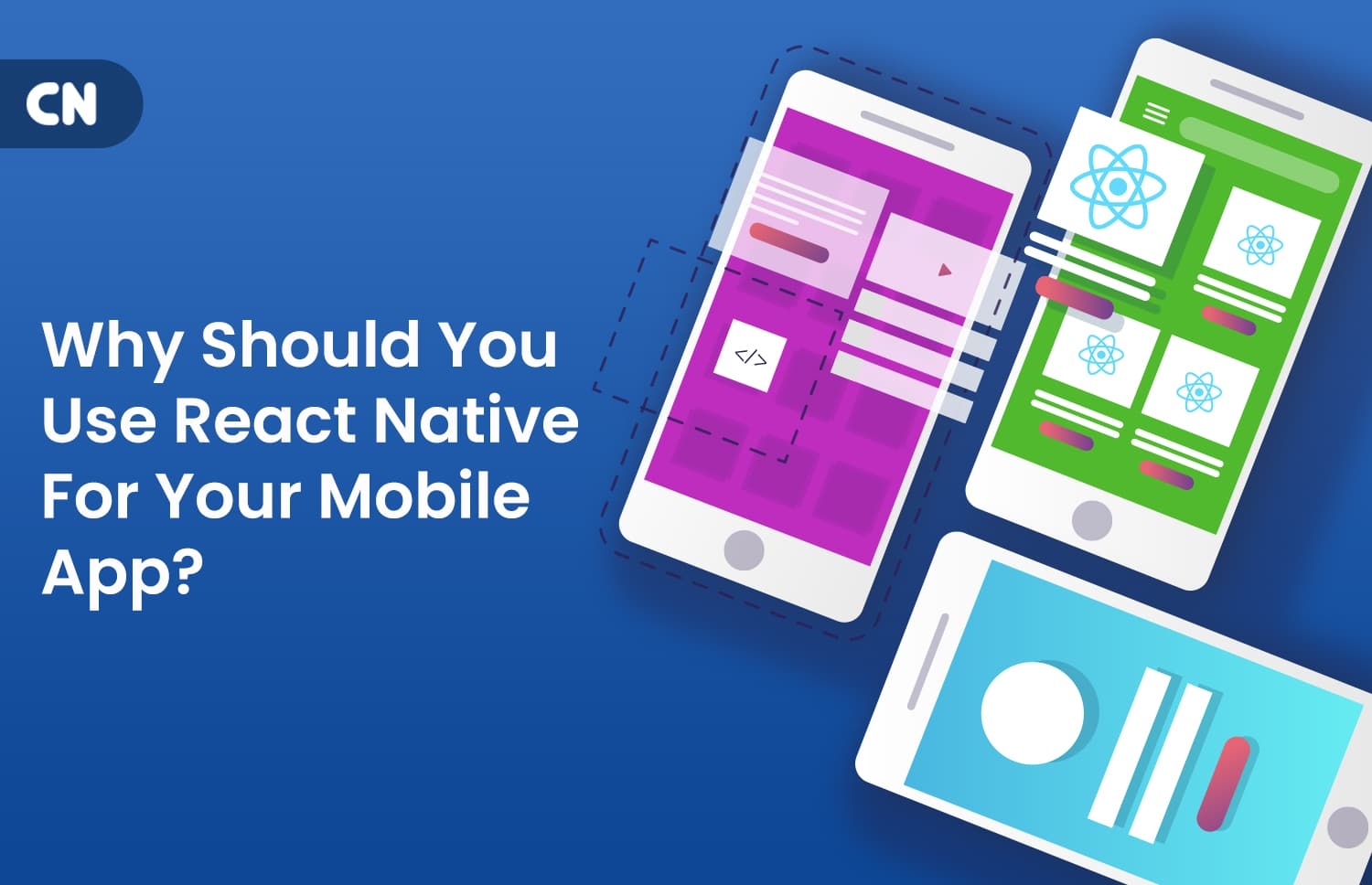 CN Why Should You Use React Native for Your Mobile App