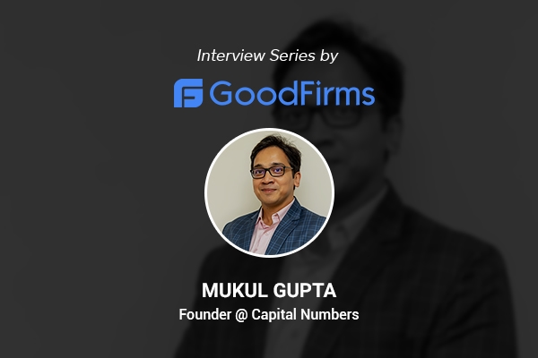 Mukul Gupta Says – Capital Numbers Offers Custom-Made Solutions Using Emerging Technologies