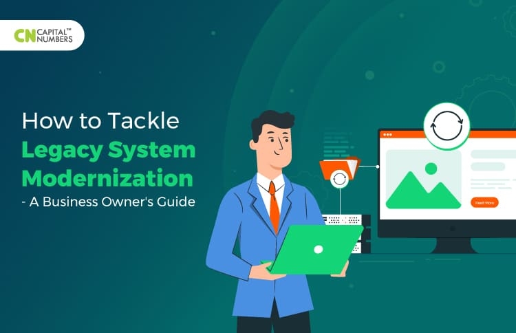 How to Tackle Legacy System Modernization – A Business Owner’s Guide