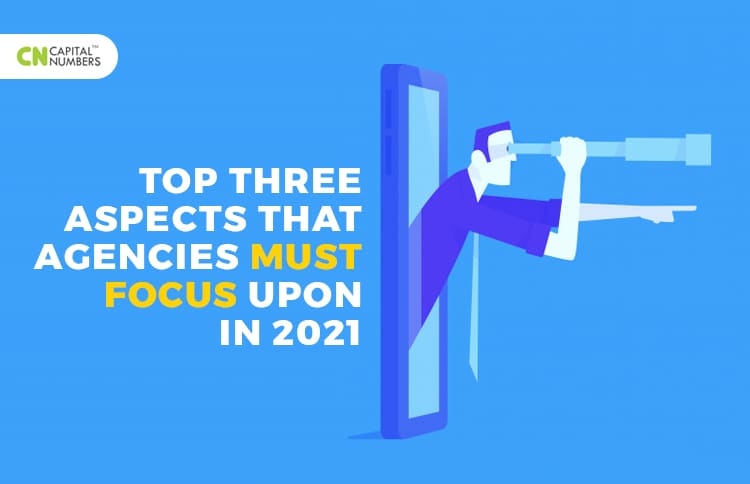 Top Three Aspects that Agencies Must Focus Upon in 2021