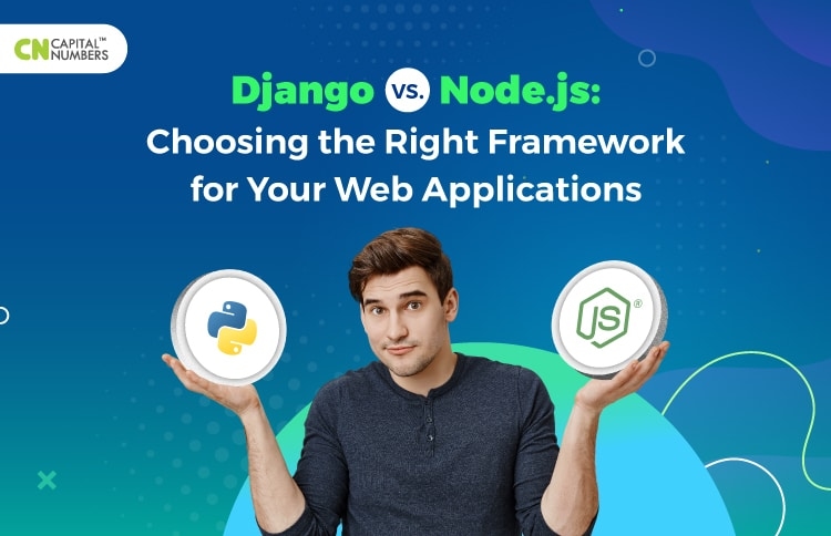 Django vs. Node.js: Choosing the Right Framework for Your Web Applications