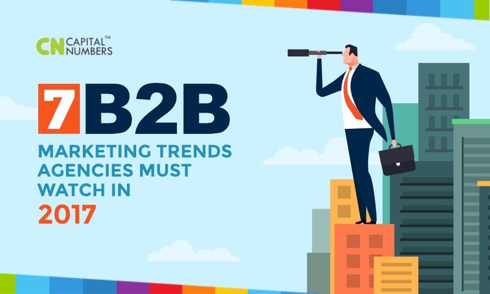 7 B2B Marketing Trends Agencies Must Watch In 2017