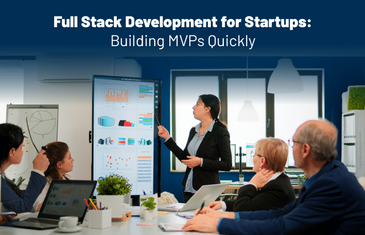 Full Stack Development for Startups: Building MVPs Quickly