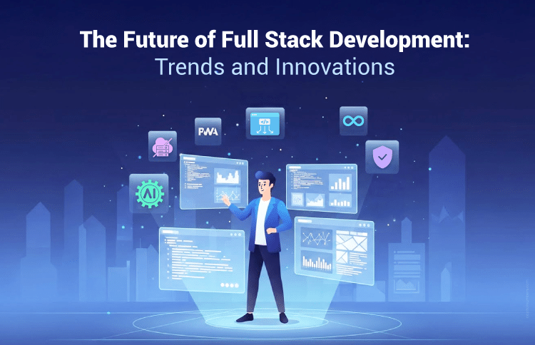 The Future of Full Stack Development: Trends and Innovations