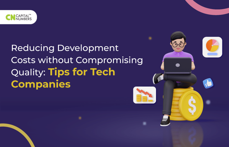 Reducing Development Costs without Compromising Quality: Tips for Tech Companies